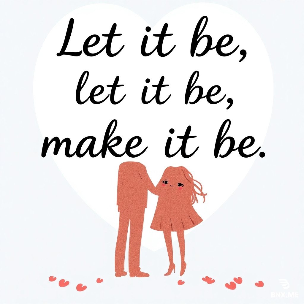 The romantic words "Let it be, make it be"